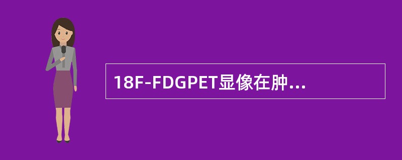 18F-FDGPET显像在肿瘤中应用，下列哪些描述正确（）。