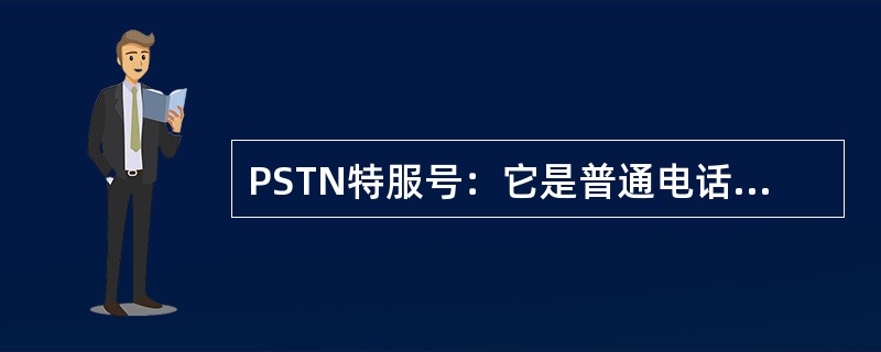 PSTN特服号：它是普通电话拨入一个正在召开的鉴权会议的号码前缀；鉴权会议召开后