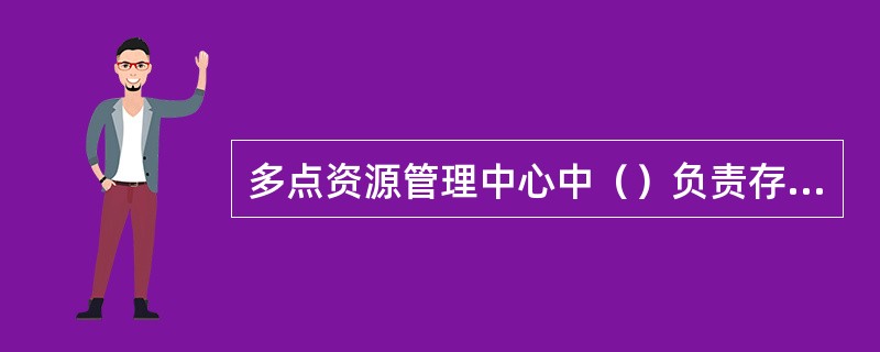 多点资源管理中心中（）负责存储会场、会议、MCU资源、配置参数等数据