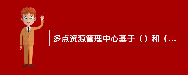 多点资源管理中心基于（）和（）等策略，为每个会议智能地分配MCU资源。