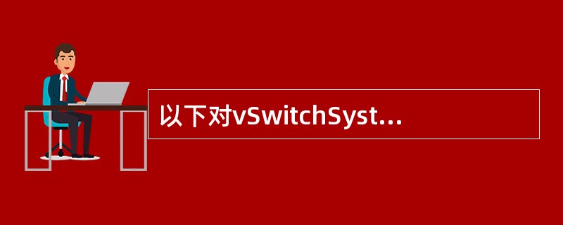 以下对vSwitchSystem描述正确的有：（）