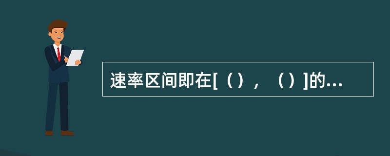 速率区间即在[（），（）]的速率范围内划分成若干个闭区间。