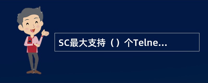 SC最大支持（）个Telnet客户端同时登录。