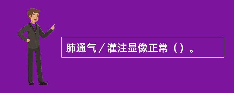 肺通气／灌注显像正常（）。