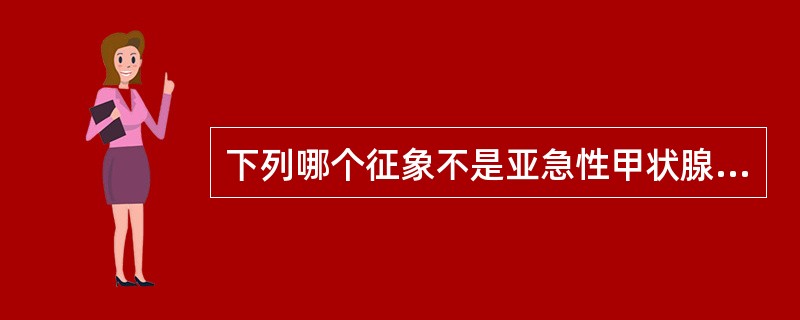 下列哪个征象不是亚急性甲状腺炎的常见表现（）。