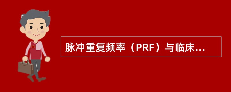 脉冲重复频率（PRF）与临床检查效果的关系有（）。