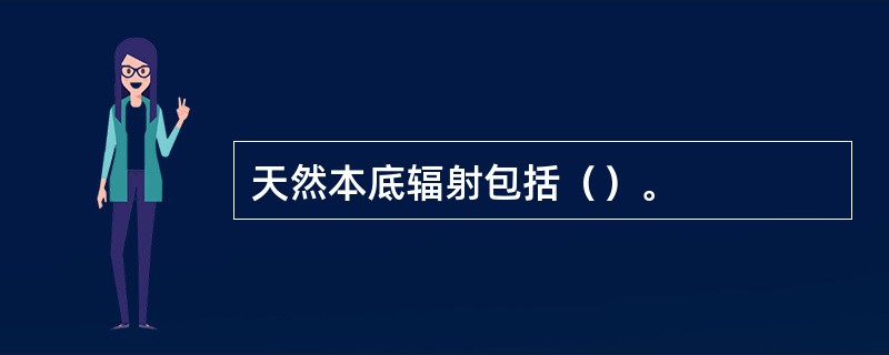 天然本底辐射包括（）。