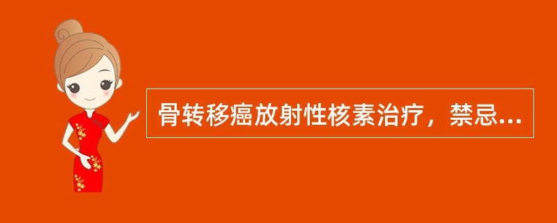 骨转移癌放射性核素治疗，禁忌证（）。