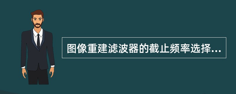 图像重建滤波器的截止频率选择要点包括（）。