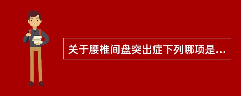 关于腰椎间盘突出症下列哪项是不对的()