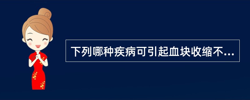 下列哪种疾病可引起血块收缩不佳()