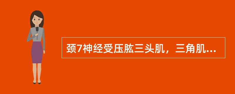 颈7神经受压肱三头肌，三角肌肌力减弱。()