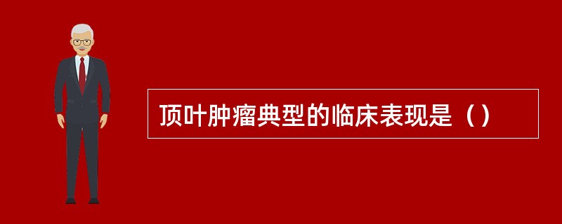 顶叶肿瘤典型的临床表现是（）