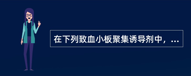 在下列致血小板聚集诱导剂中，活性最强的是()