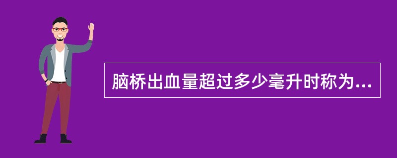 脑桥出血量超过多少毫升时称为巨大血肿（）