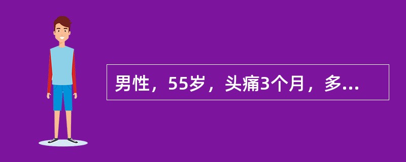男性，55岁，头痛3个月，多见于清晨，常出现癫痫发作，经检查诊断为颅内占位性病变