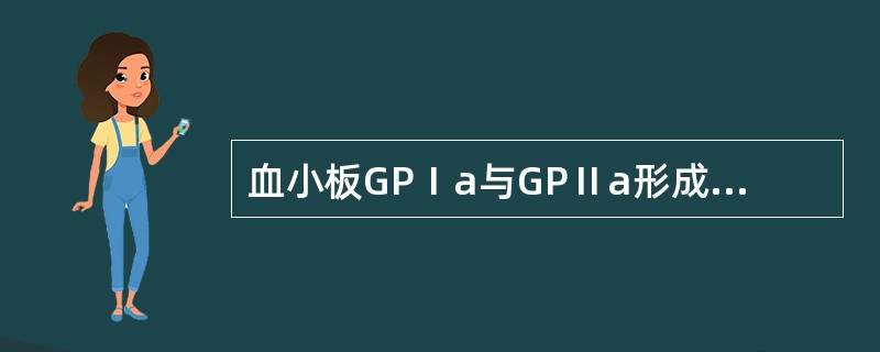 血小板GPⅠa与GPⅡa形成的复合物是()