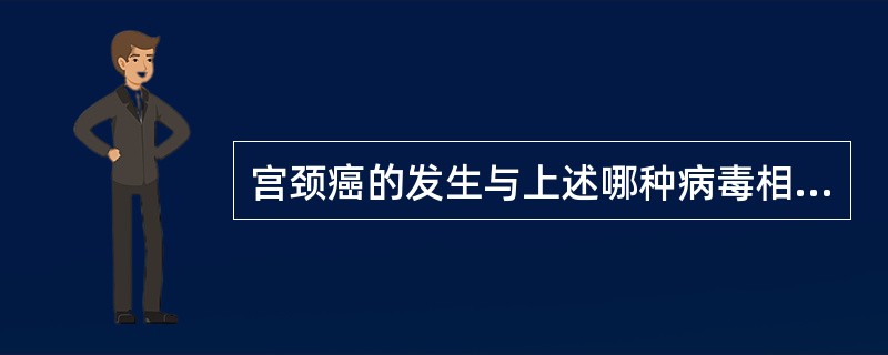 宫颈癌的发生与上述哪种病毒相关（）