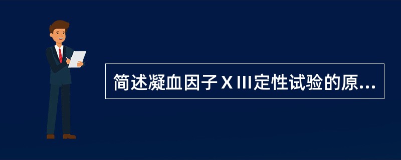 简述凝血因子ⅩⅢ定性试验的原理。