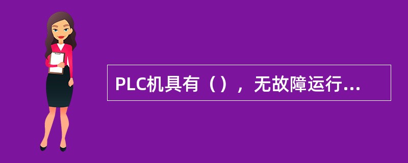 PLC机具有（），无故障运行时间长的特点。