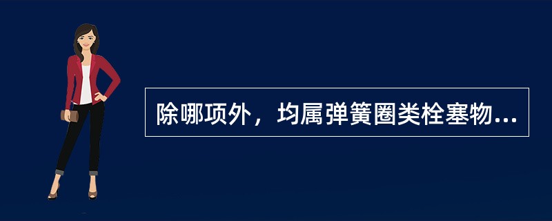 除哪项外，均属弹簧圈类栓塞物质（）。