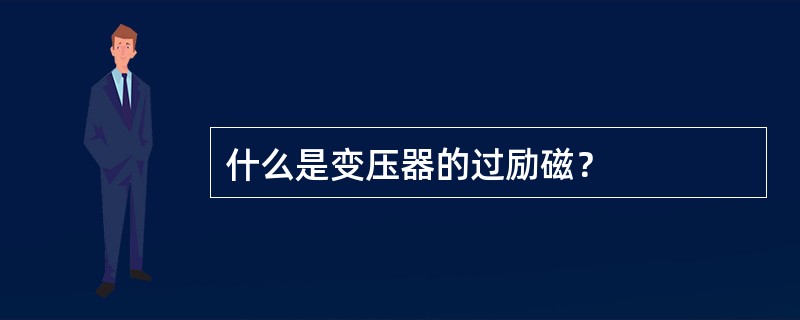 什么是变压器的过励磁？