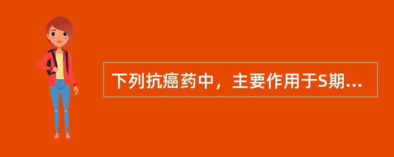 下列抗癌药中，主要作用于S期影响DNA生物合成的是（）。