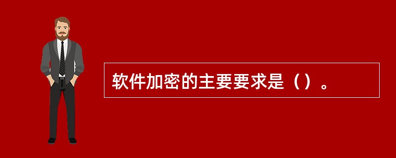 软件加密的主要要求是（）。