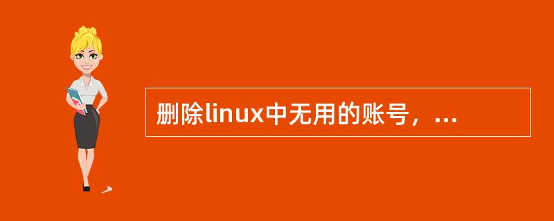 删除linux中无用的账号，使用的命令是：usermode–D