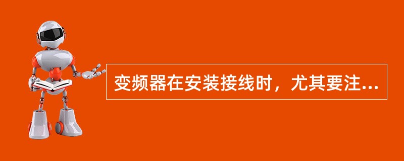 变频器在安装接线时，尤其要注意是（）。