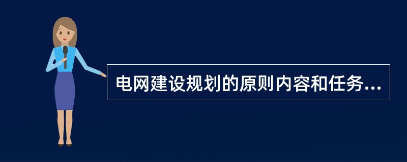 电网建设规划的原则内容和任务有哪些？