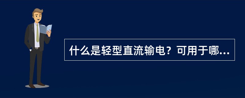 什么是轻型直流输电？可用于哪些场合？