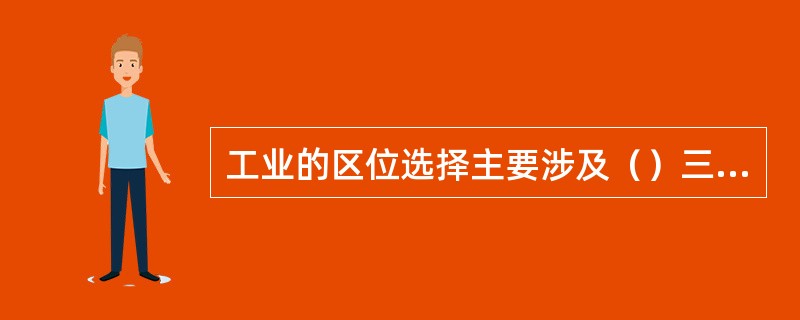 工业的区位选择主要涉及（）三个因素。