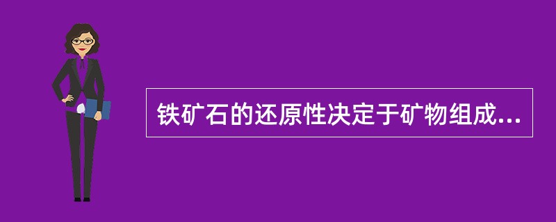 铁矿石的还原性决定于矿物组成、矿石的致密程度、粒度和气孔率等，因此磁铁矿最易还原