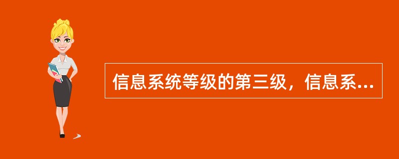 信息系统等级的第三级，信息系统受到破坏后，会对社会秩序和公共利益造成严重损害，或