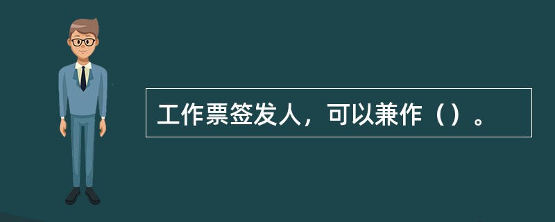 工作票签发人，可以兼作（）。