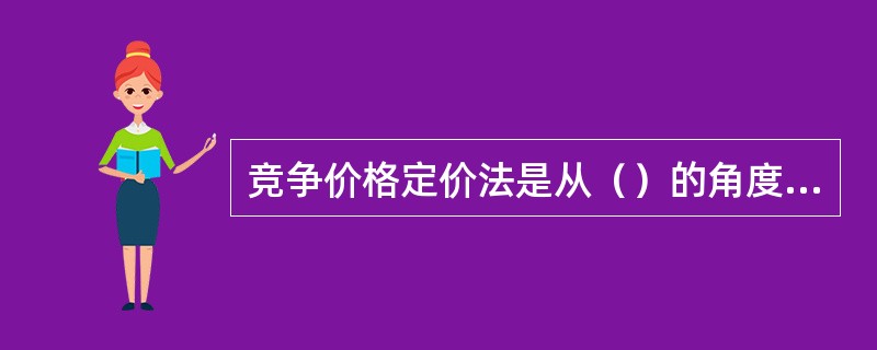 竞争价格定价法是从（）的角度来定价的。