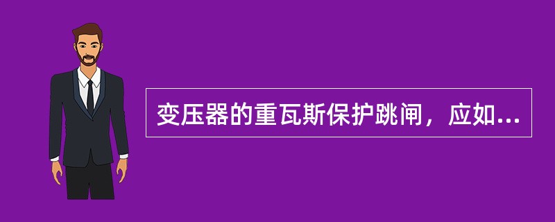 变压器的重瓦斯保护跳闸，应如何检查处理？