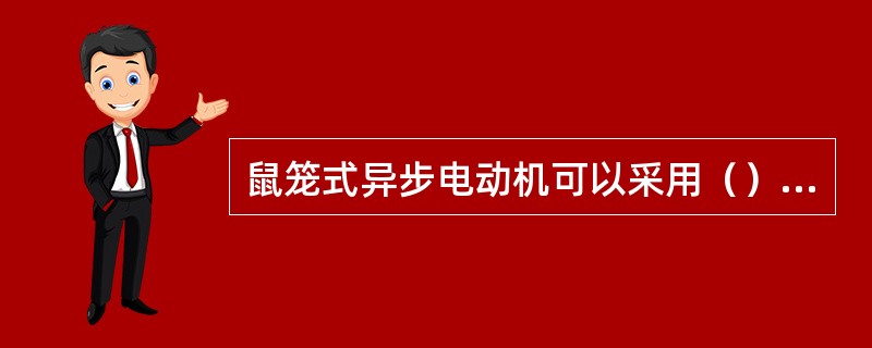 鼠笼式异步电动机可以采用（）等方法起动。