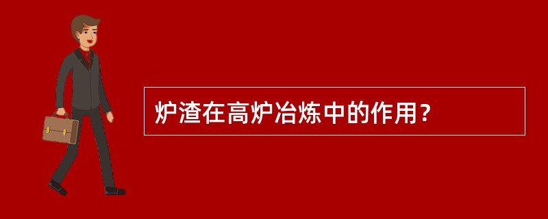 炉渣在高炉冶炼中的作用？