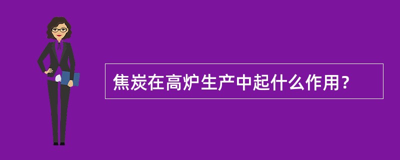 焦炭在高炉生产中起什么作用？