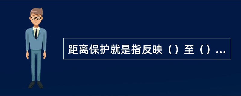 距离保护就是指反映（）至（）的距离，并根据距离的远近确定动作时限的一种保护装置。