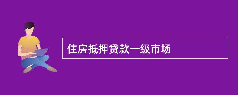 住房抵押贷款一级市场