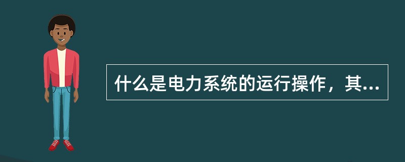 什么是电力系统的运行操作，其操作原则有哪些？