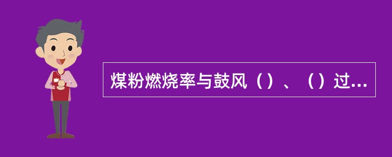 煤粉燃烧率与鼓风（）、（）过剩系数、煤粉（）等有关。