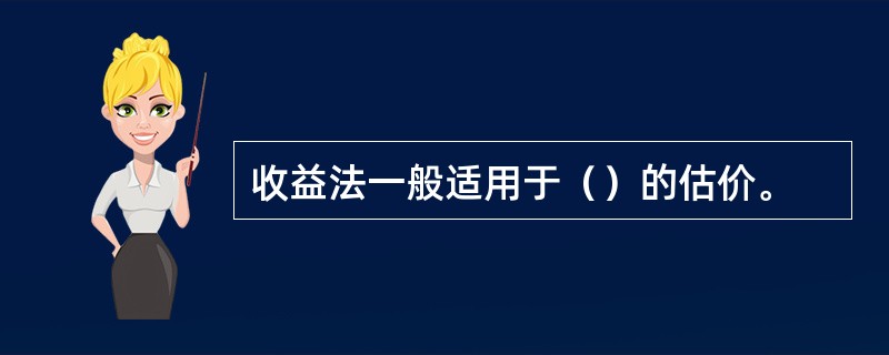 收益法一般适用于（）的估价。