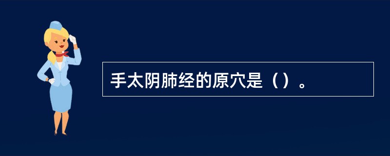 手太阴肺经的原穴是（）。