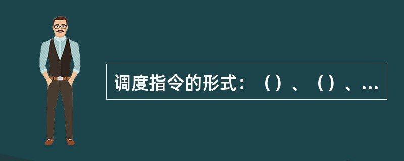 调度指令的形式：（）、（）、（）。