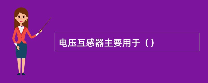 电压互感器主要用于（）