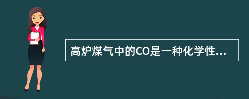 高炉煤气中的CO是一种化学性，窒息气体，煤气中毒就是CO作用的结果。